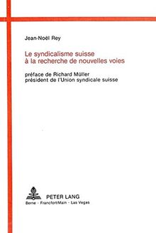 Le syndicalisme suisse à la recherche de nouvelles voies: Contribution à l'étude du syndicalisme en Suisse: Contribution A L'Etude Du Syndicalisme En Suisse