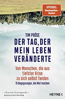 Der Tag, der mein Leben veränderte: Von Menschen, die aus tiefster Krise zu sich selbst fanden – 15 Begegnungen, die Mut machen