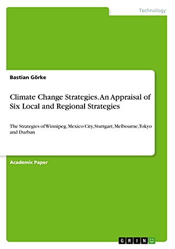 Climate Change Strategies. An Appraisal of Six Local and Regional Strategies: The Strategies of Winnipeg, Mexico City, Stuttgart, Melbourne, Tokyo and Durban