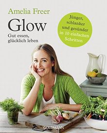 Glow: Gut essen, glücklich leben - Jünger, schlanker und gesünder  - in 10 einfachen Schritten von Freer, Amelia | Buch | Zustand gut