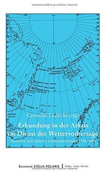 Erkundung in der Arktis im Dienst der Wettervorhersage: Deutsche militärische Unternehmungen 1940-1944 (Stella Polaris)