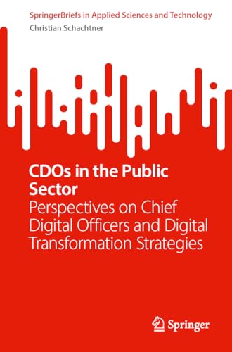 CDOs in the Public Sector: Perspectives on Chief Digital Officers and Digital Transformation Strategies (SpringerBriefs in Applied Sciences and Technology)