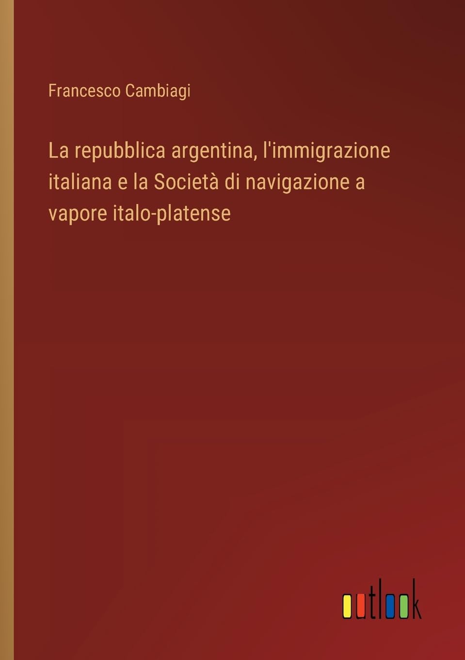La repubblica argentina, l'immigrazione italiana e la Società di navigazione a vapore italo-platense