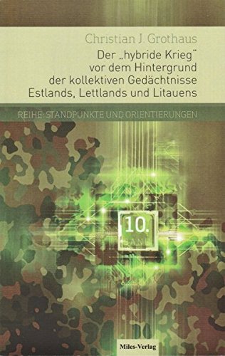 Der hybride Krieg vor dem Hintergrund der kollektiven Gedächtnisse Estlands, Lettlands und Litauens: Reihe Standpunkte und Orientierungen