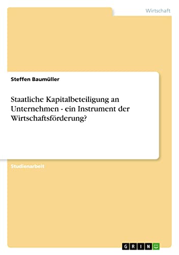 Staatliche Kapitalbeteiligung an Unternehmen - ein Instrument der Wirtschaftsförderung?