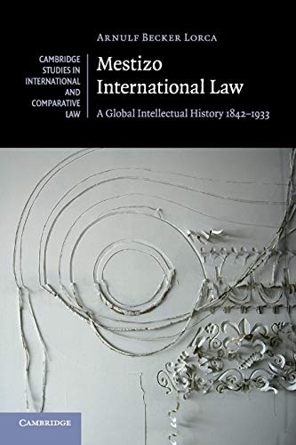 Mestizo International Law: A Global Intellectual History 1842–1933 (Cambridge Studies in International and Comparative Law, Band 115)