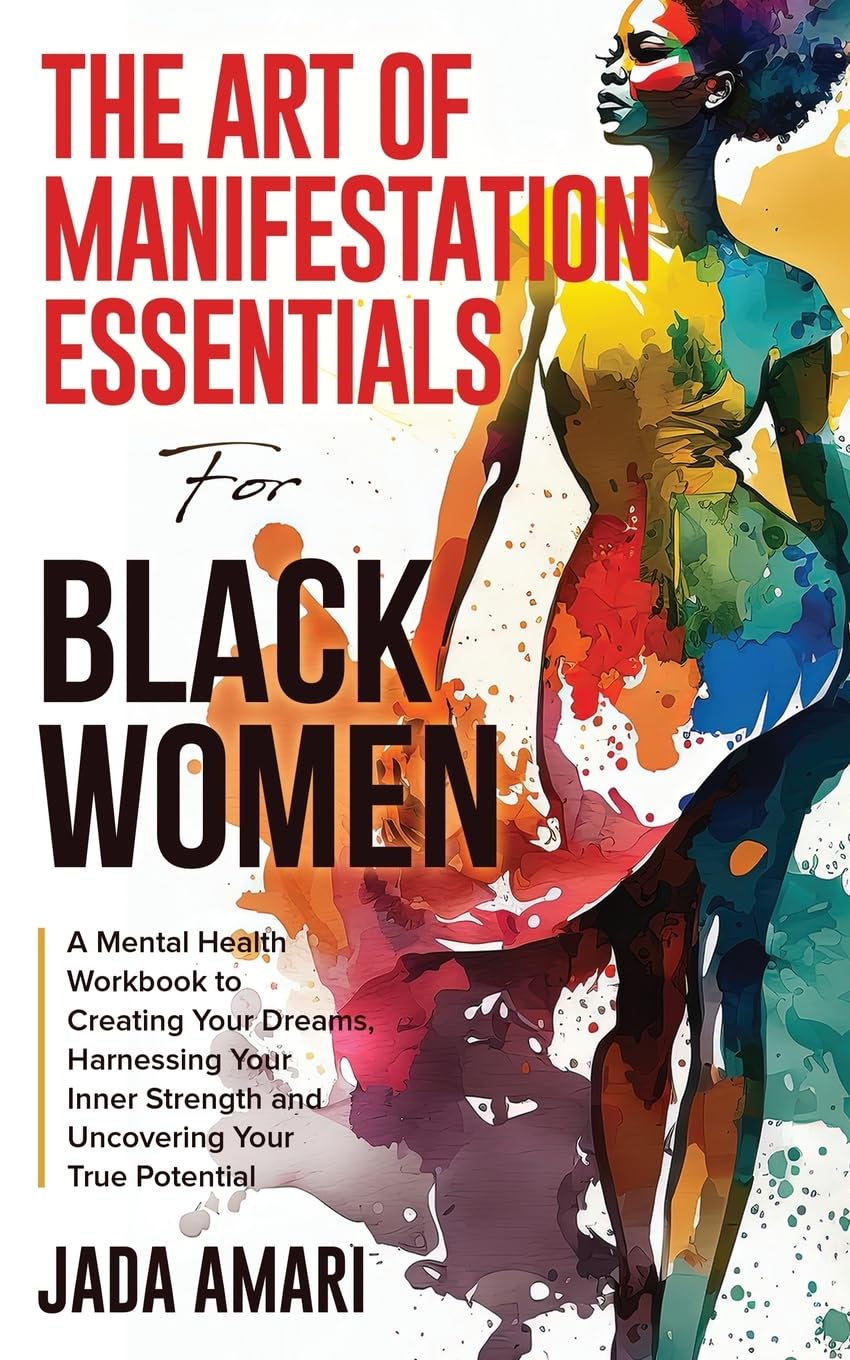The Art of Manifestation Essentials for Black Women: A Mental Health Workbook to Creating Your Dreams, Harnessing Your Inner Strength and Uncovering ... and Self-Care for Black Women, Band 1)