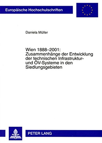 Wien 1888-2001: Zusammenhänge der Entwicklung der technischen Infrastruktur- und ÖV-Systeme in den Siedlungsgebieten (Europäische Hochschulschriften - Reihe XXXVII)