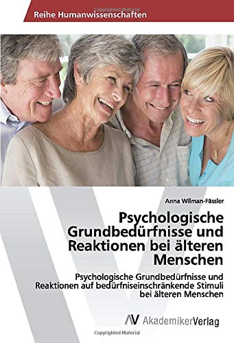 Psychologische Grundbedürfnisse und Reaktionen bei älteren Menschen: Psychologische Grundbedürfnisse und Reaktionen auf bedürfniseinschränkende Stimuli bei älteren Menschen