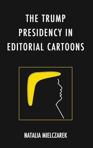 The Trump Presidency in Editorial Cartoons (Lexington Studies in Political Communication)