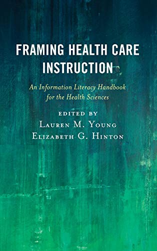 Framing Health Care Instruction: An Information Literacy Handbook for the Health Sciences (Medical Library Association Books)