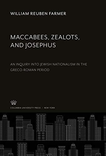Maccabees, Zealots, and Josephus: An Inquiry into Jewish Nationalism in the Greco-Roman Period