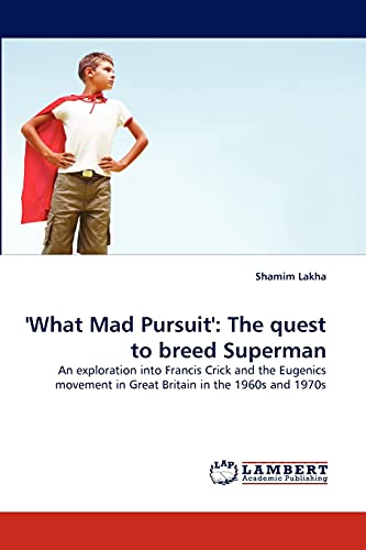 'What Mad Pursuit': The quest to breed Superman: An exploration into Francis Crick and the Eugenics movement in Great Britain in the 1960s and 1970s