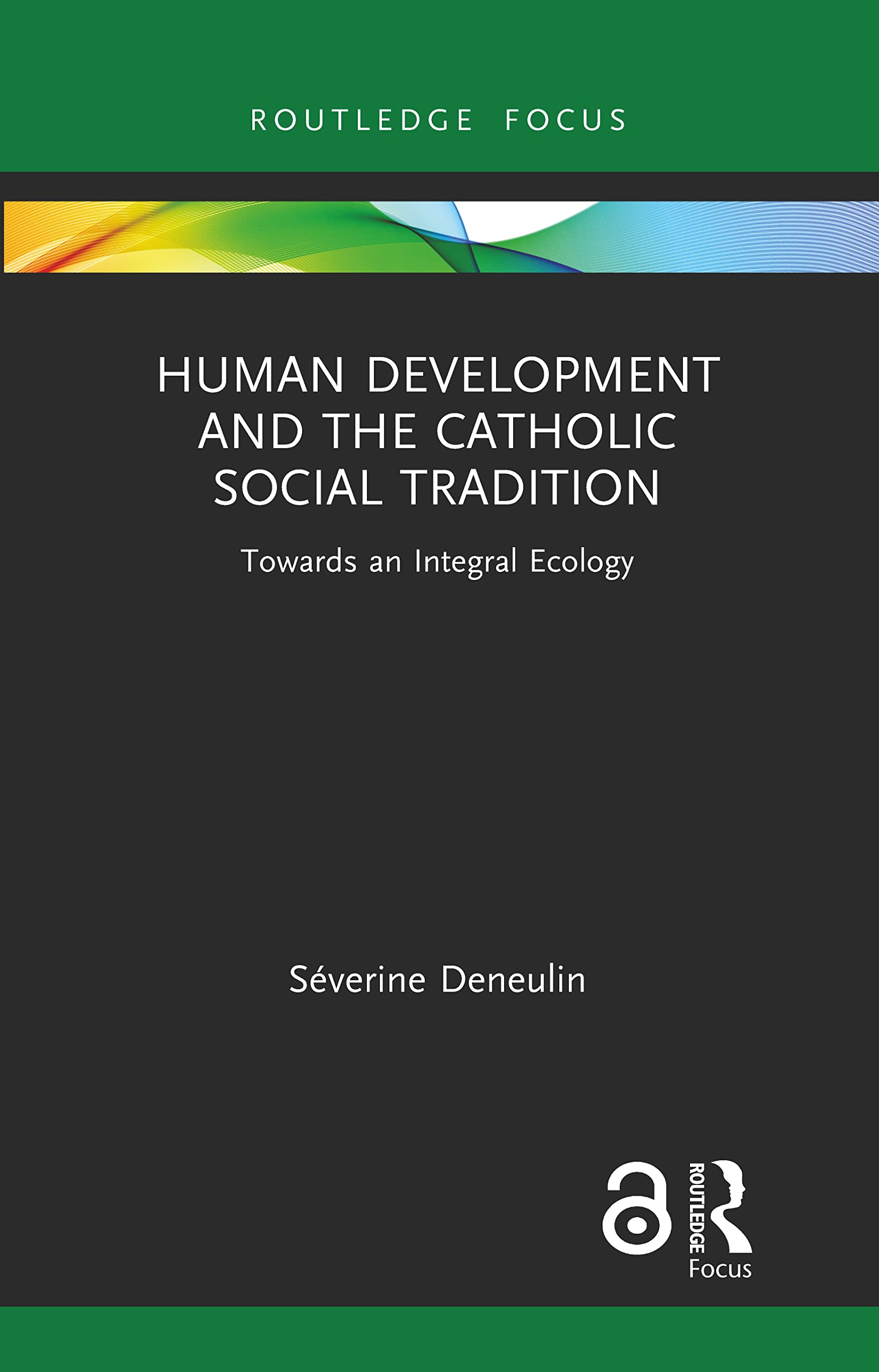 Human Development and the Catholic Social Tradition: Towards an Integral Ecology (Routledge Research in Religion and Development)