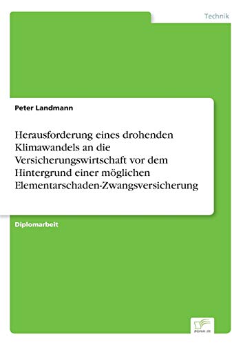 Herausforderung eines drohenden Klimawandels an die Versicherungswirtschaft vor dem Hintergrund einer möglichen Elementarschaden-Zwangsversicherung