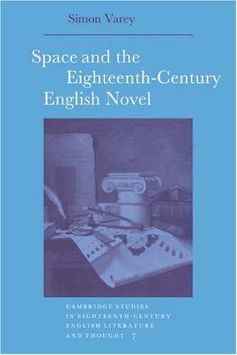 Space and the 18C English Novel (Cambridge Studies in Eighteenth-Century English Literature and Thought, Band 7)
