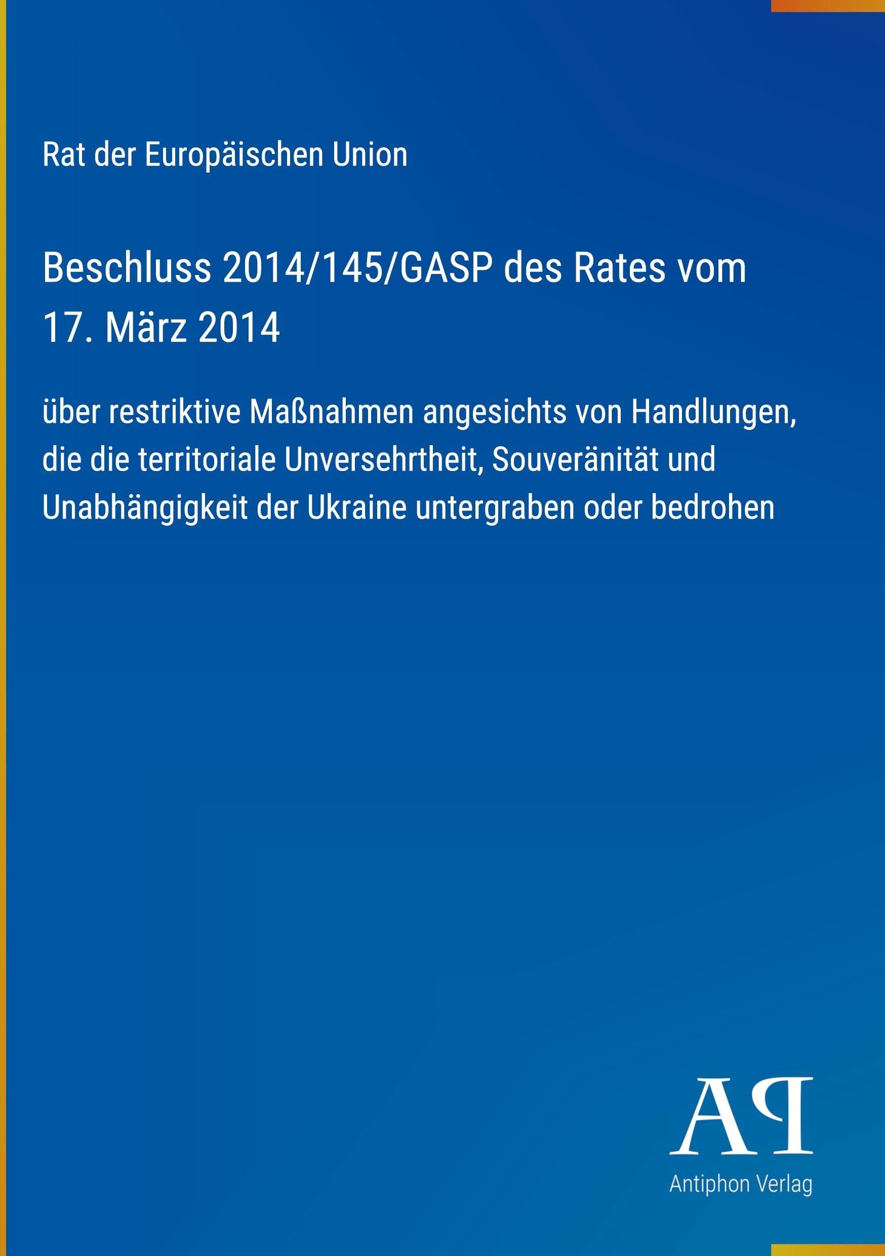 Beschluss 2014/145/GASP des Rates vom 17. März 2014: über restriktive Maßnahmen angesichts von Handlungen, die die territoriale Unversehrtheit, ... der Ukraine untergraben oder bedrohen