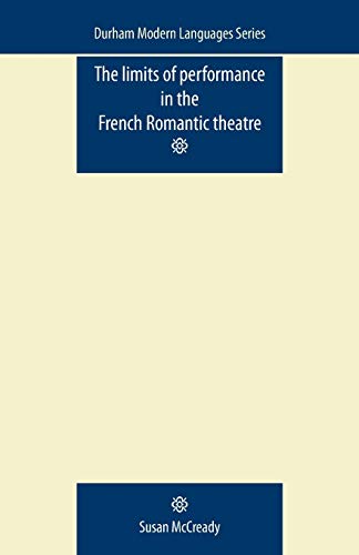 The Limits of Performance in the French Romantic Theatre (Durham Modern Languages)