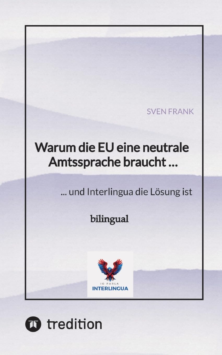 Warum die EU eine neutrale Amtssprache braucht …: ... und Interlingua die Lösung ist