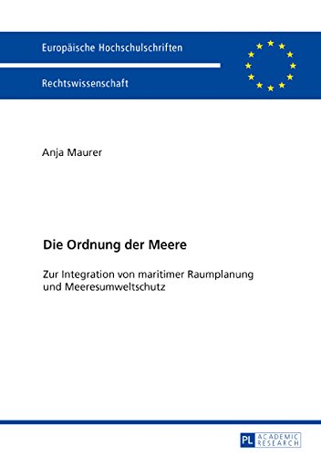 Die Ordnung der Meere: Zur Integration von maritimer Raumplanung und Meeresumweltschutz (Europäische Hochschulschriften / European University Studies ... / Series 2: Law / Série 2: Droit, Band 5959)
