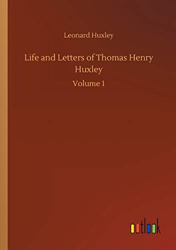 Life and Letters of Thomas Henry Huxley: Volume 1