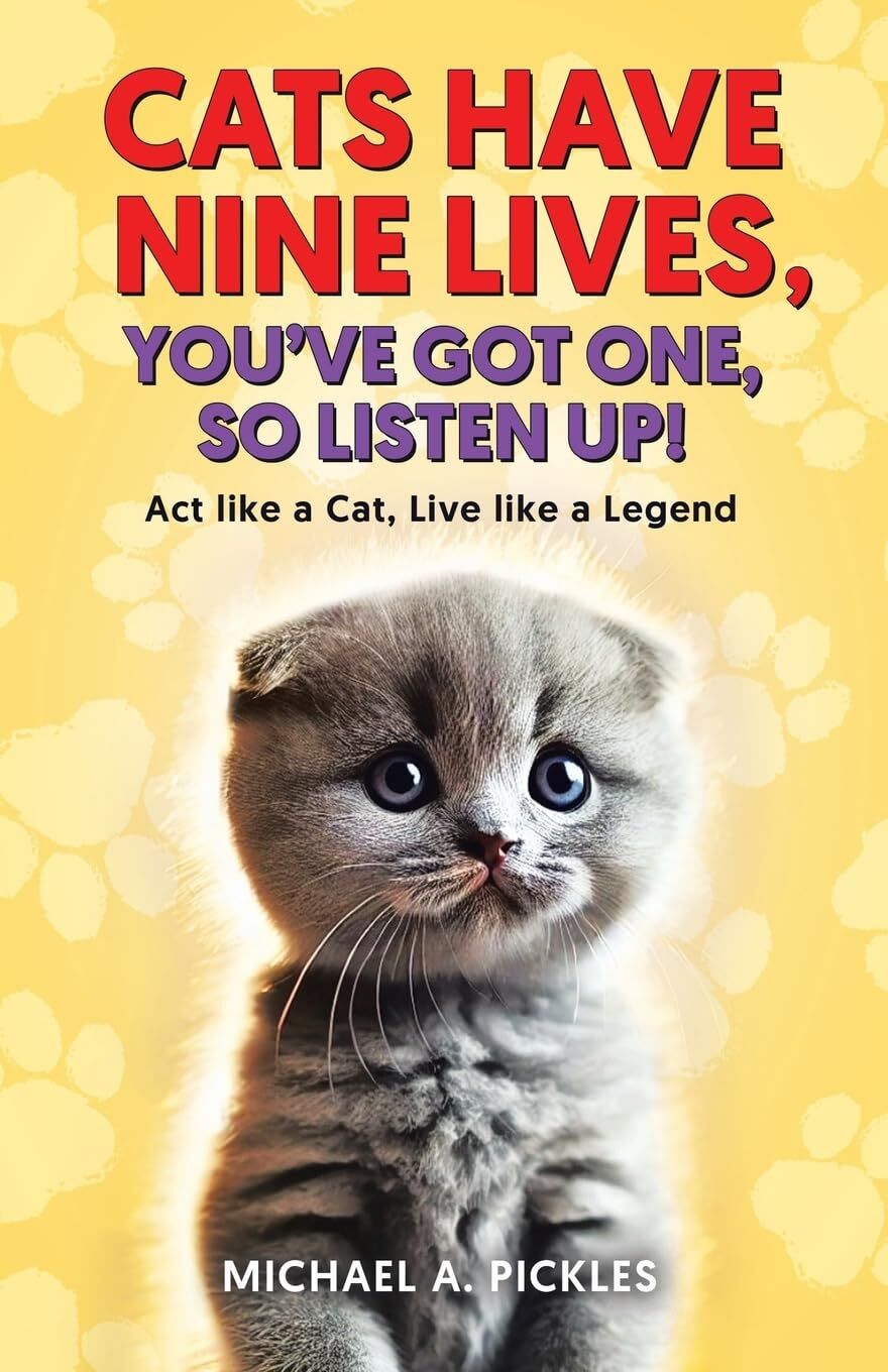 Cats Have Nine Lives, You've Got One, So Listen Up!