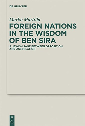 Foreign Nations in the Wisdom of Ben Sira: A Jewish Sage between Opposition and Assimilation (Deuterocanonical and Cognate Literature Studies, Band 13)