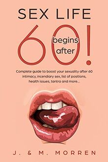 Sex life begins after... 60!: Complete guide to boost your ...