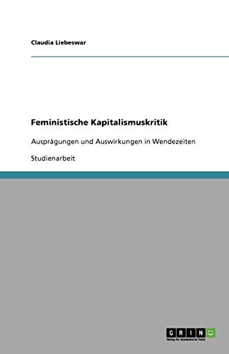 Feministische Kapitalismuskritik: Ausprägungen und Auswirkungen in Wendezeiten