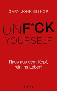 Unfuck Yourself: Raus aus dem Kopf, rein ins Leben!