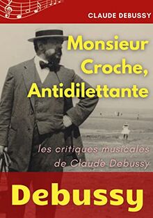 Monsieur Croche, Antidilettante : Les chroniques journalistiques de Claude Debussy, critique musical