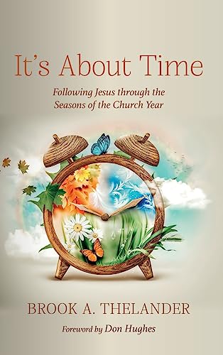 It's About Time: Following Jesus Through the Seasons of the Church Year