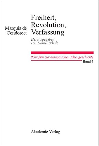 Freiheit, Revolution, Verfassung. Kleine politische Schriften: Herausgegeben von Daniel Schulz (Schriften zur europäischen Ideengeschichte, Band 4)