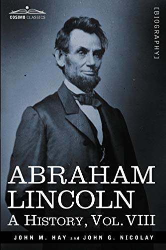 Abraham Lincoln: A History, Vol.VIII (in 10 Volumes)