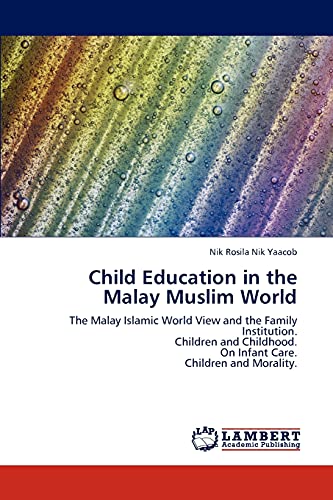 Child Education in the Malay Muslim World: The Malay Islamic World View and the Family Institution. Children and Childhood. On Infant Care. Children and Morality.