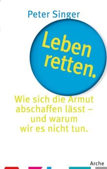 Leben retten.: Wie sich Armut abschaffen lässt - und warum wir es nicht tun.