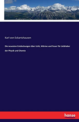 Die neuesten Entdeckungen über Licht Wärme und Feuer für Liebhaber der Physik und Chemie - Karl von Eckartshausen Kartoniert (TB)