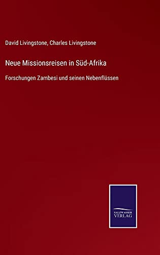 Neue Missionsreisen in Süd-Afrika: Forschungen Zambesi und seinen Nebenflüssen