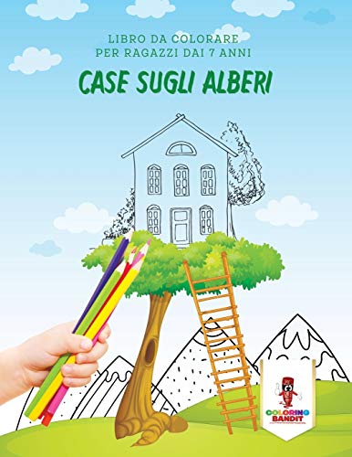 Case Sugli Alberi: Libro Da Colorare Per Ragazzi Dai 7 Anni
