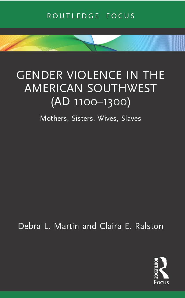Gender Violence in the American Southwest (AD 1100-1300): Mothers, Sisters, Wives, Slaves (Bodies and Lives)