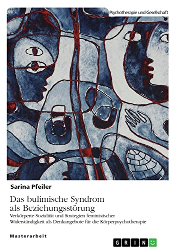 Das bulimische Syndrom als Beziehungsstörung: Verkörperte Sozialität und Strategien feministischer Widerständigkeit als Denkangebote für die Körperpsychotherapie
