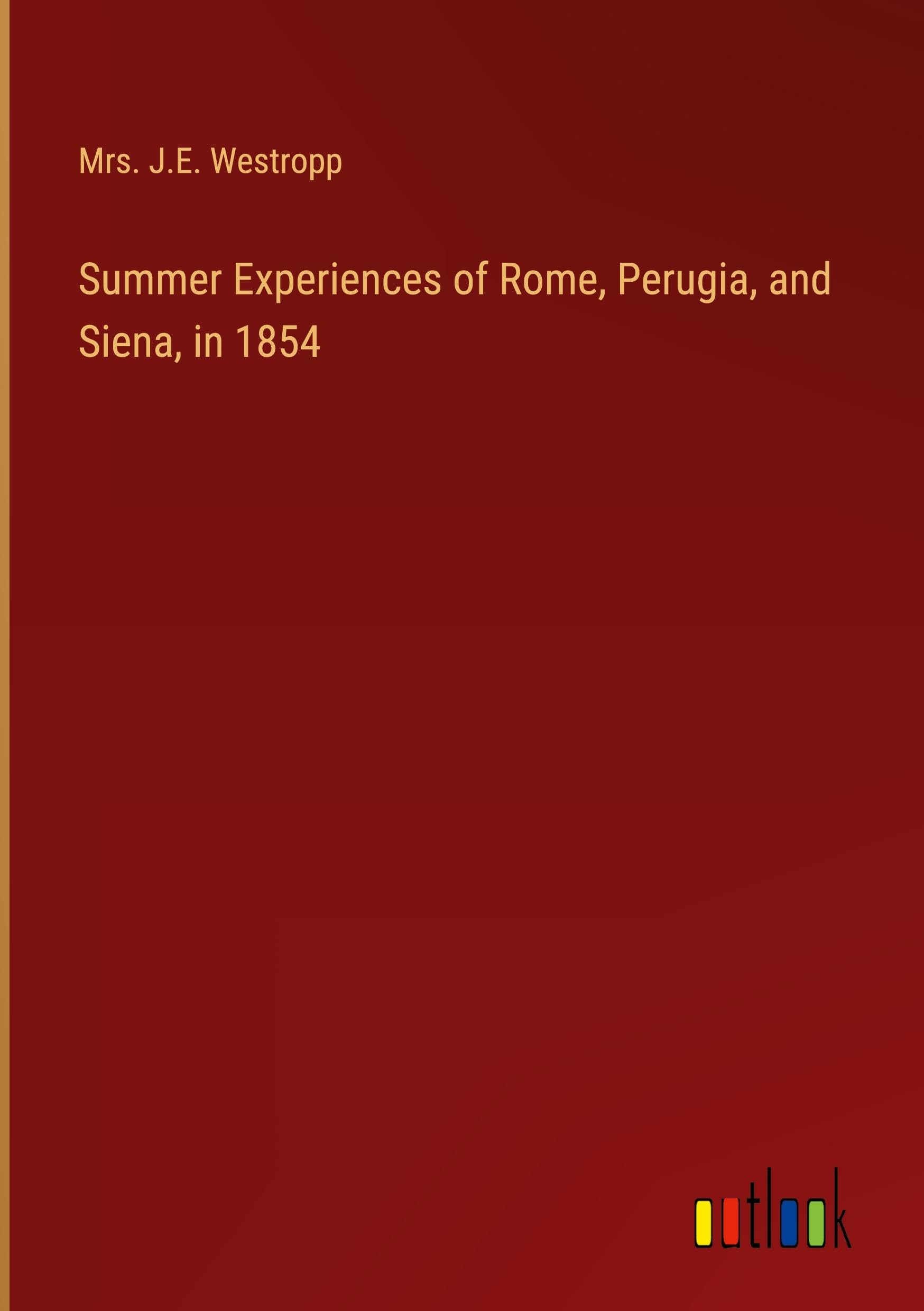 Summer Experiences of Rome, Perugia, and Siena, in 1854