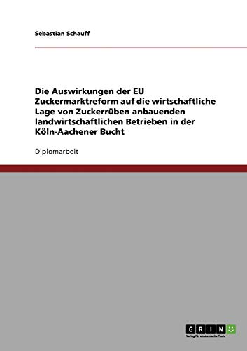 Die Auswirkungen der EU Zuckermarktreform auf die wirtschaftliche Lage von Zuckerrüben anbauenden landwirtschaftlichen Betrieben in der Köln-Aachener Bucht