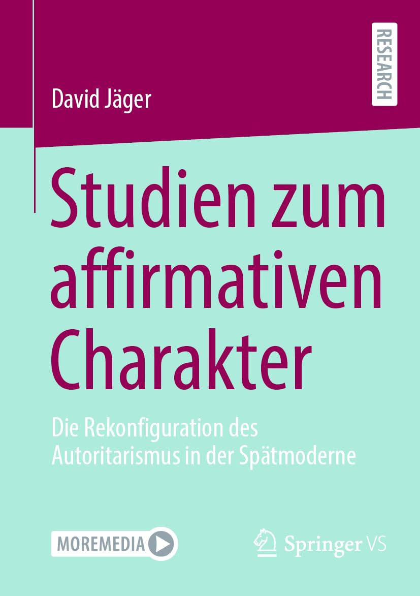 Studien zum affirmativen Charakter: Die Rekonfiguration des Autoritarismus in der Spätmoderne
