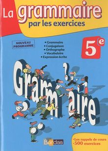 La grammaire par les exercices, 5e, nouveau programme : cahier d'exercices avec rappels de cours : grammaire, conjugaison, orthographe, vocabulaire, expression écrite