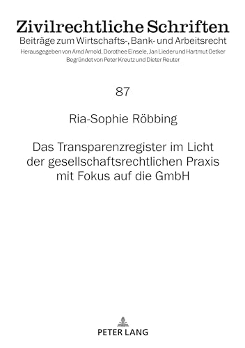 Das Transparenzregister im Licht der gesellschaftsrechtlichen Praxis mit Fokus auf die GmbH (Zivilrechtliche Schriften, Band 87)