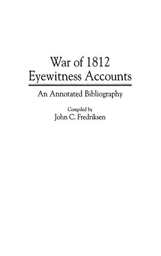 War of 1812 Eyewitness Accounts: An Annotated Bibliography (Bibliographies & Indexes in Military Studies)