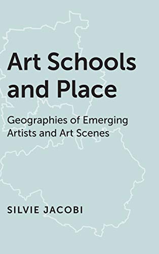 Art Schools and Place: Geographies of Emerging Artists and Art Scenes