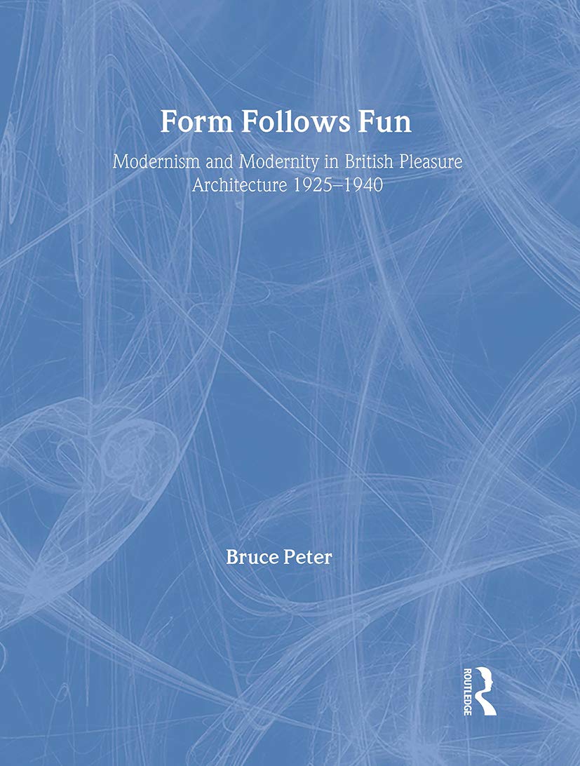 Form Follows Fun: Modernism and Modernity in British Pleasure Architecture 1925-1940