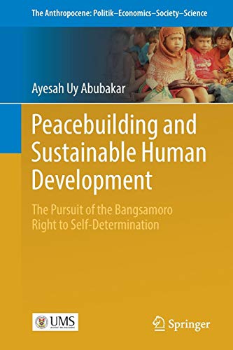 Peacebuilding and Sustainable Human Development: The Pursuit of the Bangsamoro Right to Self-Determination (The Anthropocene: Politik—Economics—Society—Science, Band 16)